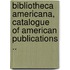 Bibliotheca Americana, Catalogue of American Publications ..