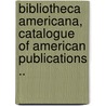 Bibliotheca Americana, Catalogue of American Publications .. by Orville Augustus] [Roorbach