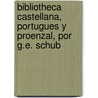 Bibliotheca Castellana, Portugues y Proenzal, Por G.E. Schub door Gotthilf Heinrich Von Schubert