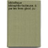 Bibliothque Bibliophilo-Factieuse, D. Par Les Frres Gbod. Pu