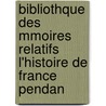 Bibliothque Des Mmoires Relatifs L'Histoire de France Pendan door Anonymous Anonymous