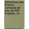 Bibliothque Des Thatres, Compose de Plus de 530 Tragdies, Co door Anonymous Anonymous