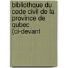 Bibliothque Du Code Civil De La Province De Qubec (ci-devant door Charles C. De Lorimier