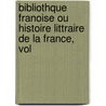 Bibliothque Franoise Ou Histoire Littraire de La France, Vol by Unknown
