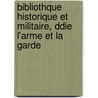 Bibliothque Historique Et Militaire, Ddie L'Arme Et La Garde door Onbekend