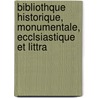 Bibliothque Historique, Monumentale, Ecclsiastique Et Littra door Paul Roger