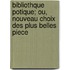 Bibliothque Potique; Ou, Nouveau Choix Des Plus Belles Piece