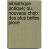 Bibliothque Potique; Ou, Nouveau Choix Des Plus Belles Piece by Adrien Claude Lefort De La Morinire