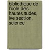 Bibliothque de L'Cole Des Hautes Tudes, Ive Section, Science by Unknown