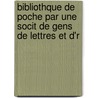 Bibliothque de Poche Par Une Socit de Gens de Lettres Et D'r door Onbekend