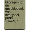 Bijdragen Tot de Geschiedenis Van Overijssel, Parts 1874-187 door . Anonymous
