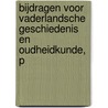 Bijdragen Voor Vaderlandsche Geschiedenis En Oudheidkunde, P by Unknown