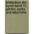 Bildlexikon der Kunst Band 11: Gärten, Parks und Labyrinthe