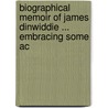 Biographical Memoir of James Dinwiddie ... Embracing Some Ac door William Jardine Proudfoot