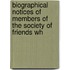 Biographical Notices of Members of the Society of Friends Wh