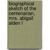 Biographical Sketch of the Centenarian, Mrs. Abigail Alden L door Enoch Sanford