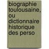 Biographie Toulousaine, Ou Dictionnaire Historique Des Perso by Etienne Lon De La Mothe-Langon
