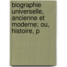 Biographie Universelle, Ancienne Et Moderne; Ou, Histoire, P by Louis Gabriel Michaud