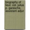 Biography of Lieut. Col. Julius P. Garesche, Assistant Adjut by Louis Garesche