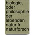 Biologie, Oder Philosophie Der Lebenden Natur Fr Naturforsch