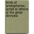 Birds of Aristophanes, Acted at Athens at the Great Dionysia