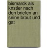 Bismarck Als Knstler Nach Den Briefen An Seine Braut Und Gat door Theodor Matthias