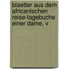 Blaetter Aus Dem Africanischen Reise-Tagebuche Einer Dame, V door Anonymous Anonymous