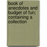 Book of Anecdotes and Budget of Fun; Containing a Collection door General Books