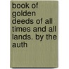 Book of Golden Deeds of All Times and All Lands. by the Auth door Charlotte Mary Yonge
