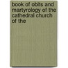 Book of Obits and Martyrology of the Cathedral Church of the by John Clarke Crosthwaite