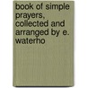 Book of Simple Prayers, Collected and Arranged by E. Waterho door Elizabeth Waterhouse