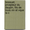 Bossuet, Prcepteur Du Daupin, Fils De Louis Xiv Et Vque La C door Pierre Amable Floquet