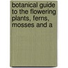 Botanical Guide to the Flowering Plants, Ferns, Mosses and A door Richard Buxton