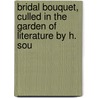 Bridal Bouquet, Culled in the Garden of Literature by H. Sou door Henry Southgate