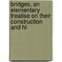 Bridges, an Elementary Treatise On Their Construction and Hi
