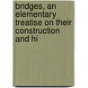 Bridges, an Elementary Treatise On Their Construction and Hi by Henry Charles Jenkin