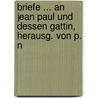 Briefe ... an Jean Paul Und Dessen Gattin, Herausg. Von P. N door Charlotte Sophia J. Von Kalb