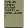 Briefe Der Herzogin Elisabeth Charlotte Von Orlans, Volume 1 by Wilhelm Ludwig Holland