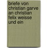 Briefe Von Christian Garve an Christian Felix Weisse Und Ein door Christian Garve