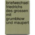 Briefwechsel Friedrichs Des Grossen Mit Grumbkow Und Maupert