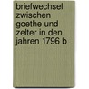 Briefwechsel Zwischen Goethe Und Zelter in Den Jahren 1796 B door Anonymous Anonymous