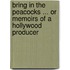 Bring In The Peacocks ... Or Memoirs Of A Hollywood Producer