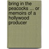 Bring In The Peacocks ... Or Memoirs Of A Hollywood Producer by Hank Moonjean