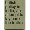 British Policy in India, an Attempt to Lay Bare the Truth. R door Madras Daily Athenaeum and News