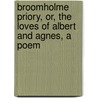Broomholme Priory, Or, The Loves Of Albert And Agnes, A Poem by Broomholme Priory