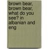 Brown Bear, Brown Bear, What Do You See? In Albanian And Eng door Eric Carle