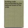 Building Code Recommended by the National Board of Fire Unde by Underwriters National Board