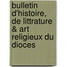 Bulletin D'Histoire, de Littrature & Art Religieux Du Dioces door Onbekend