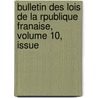 Bulletin Des Lois de La Rpublique Franaise, Volume 10, Issue door France