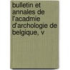 Bulletin Et Annales de L'Acadmie D'Archologie de Belgique, V door Acadmie D'Archologie De Belgique